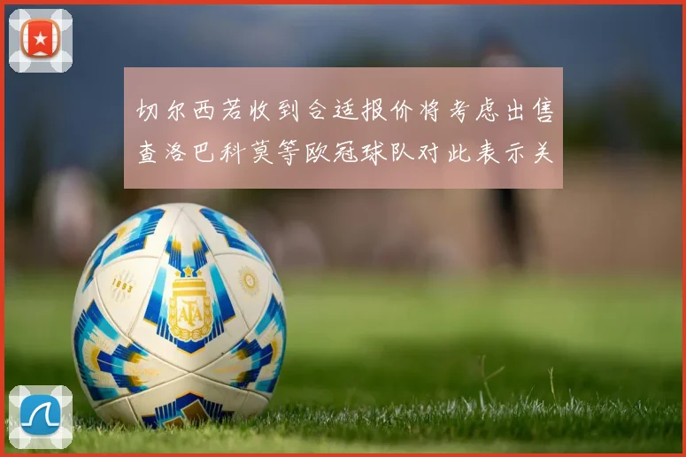 切尔西若收到合适报价将考虑出售查洛巴科莫等欧冠球队对此表示关注